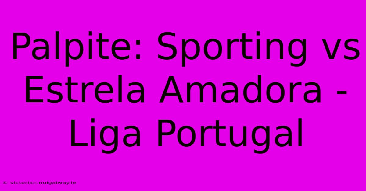 Palpite: Sporting Vs Estrela Amadora - Liga Portugal