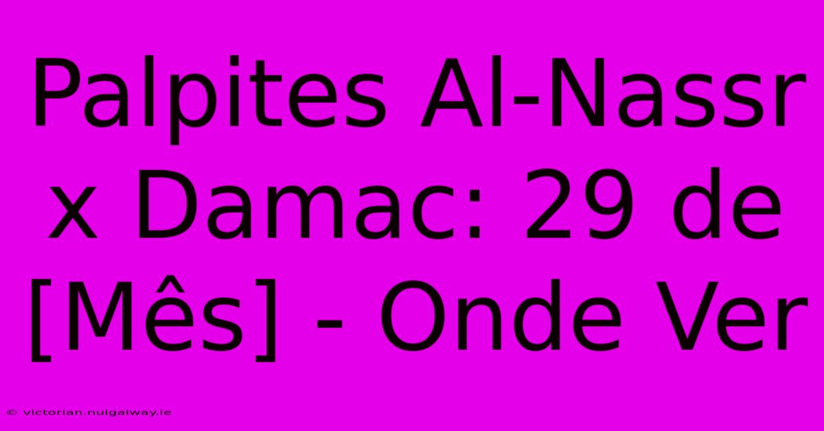 Palpites Al-Nassr X Damac: 29 De [Mês] - Onde Ver