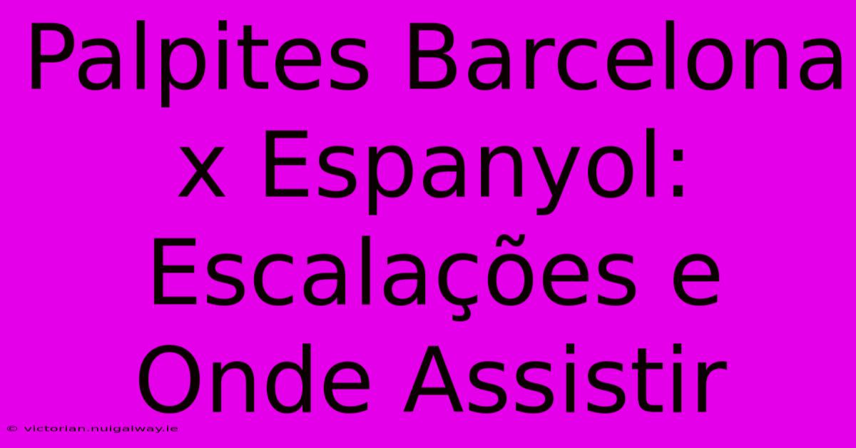 Palpites Barcelona X Espanyol:  Escalações E Onde Assistir