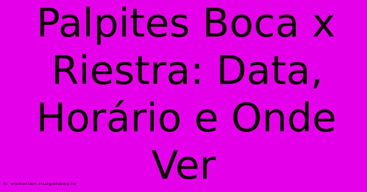 Palpites Boca X Riestra: Data, Horário E Onde Ver