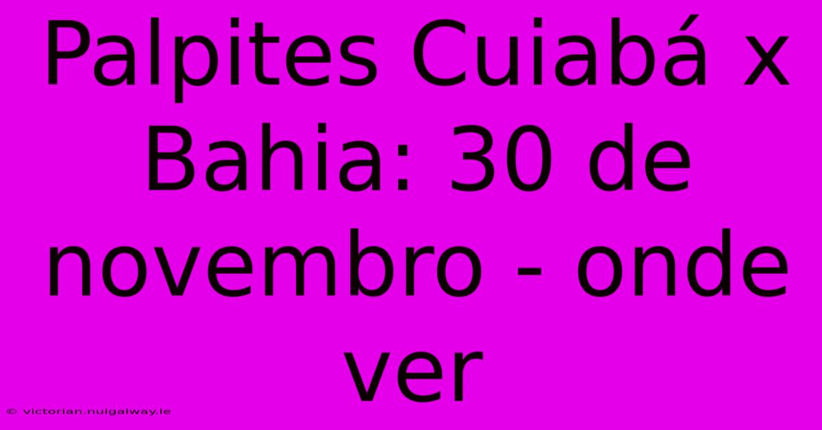 Palpites Cuiabá X Bahia: 30 De Novembro - Onde Ver