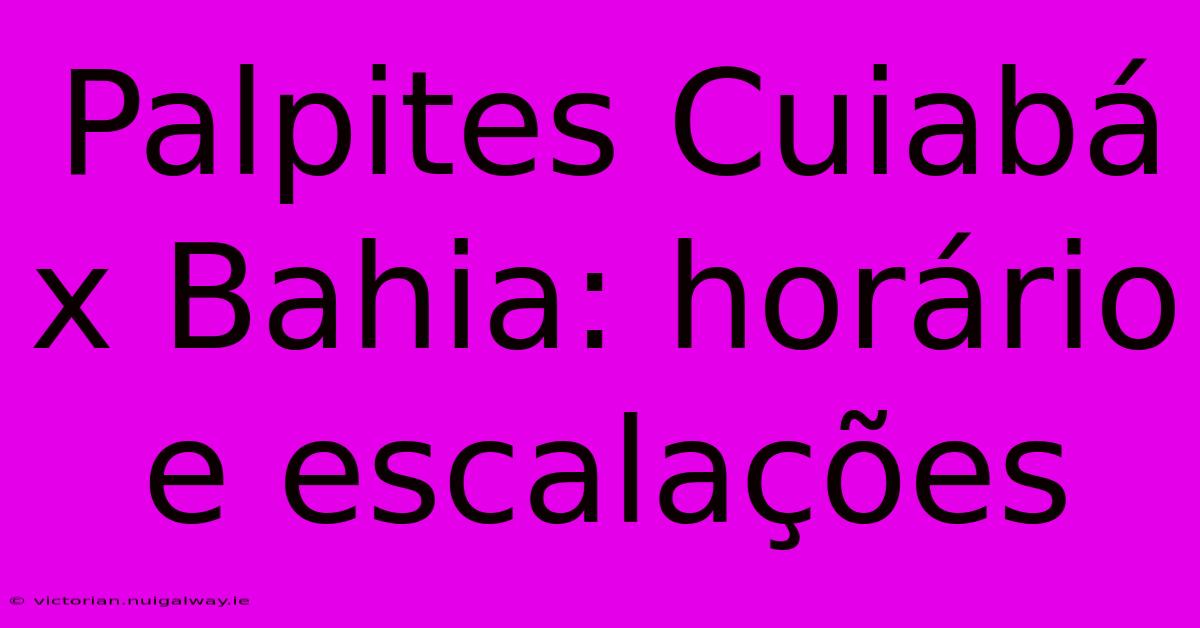 Palpites Cuiabá X Bahia: Horário E Escalações