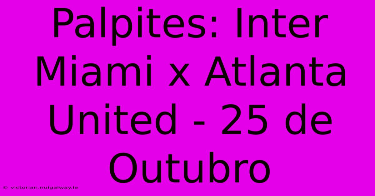 Palpites: Inter Miami X Atlanta United - 25 De Outubro