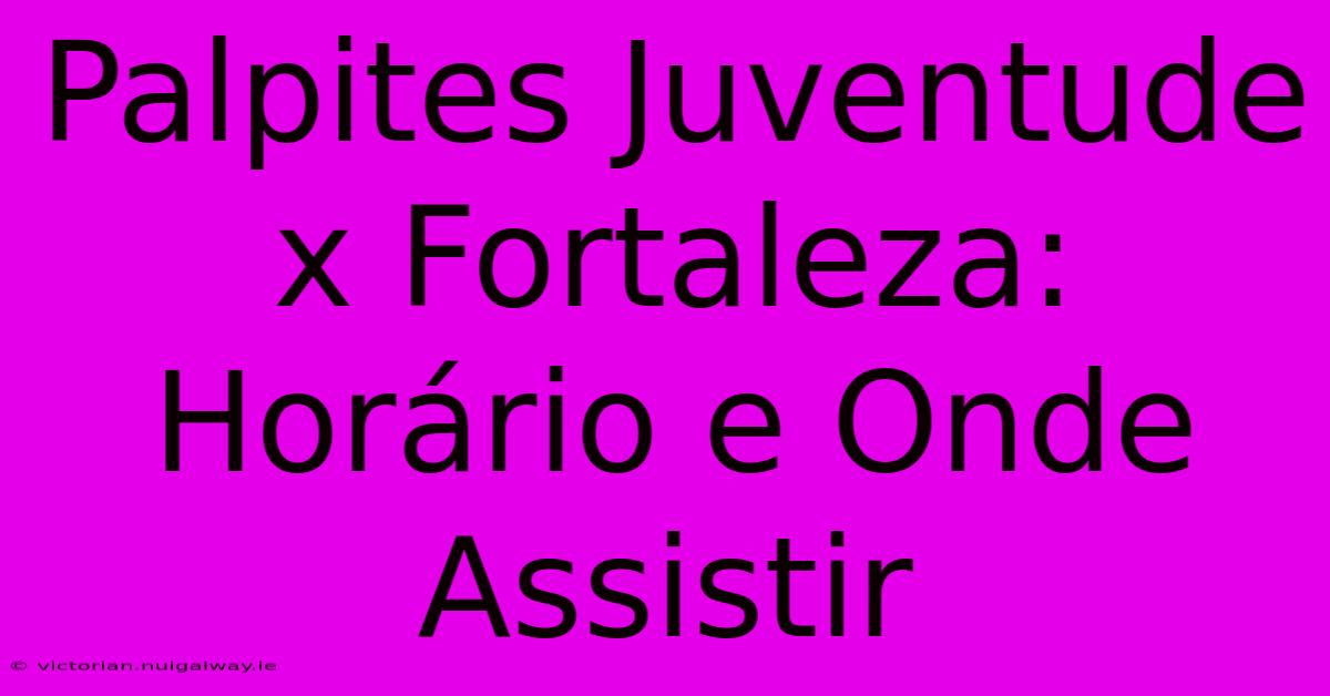 Palpites Juventude X Fortaleza: Horário E Onde Assistir