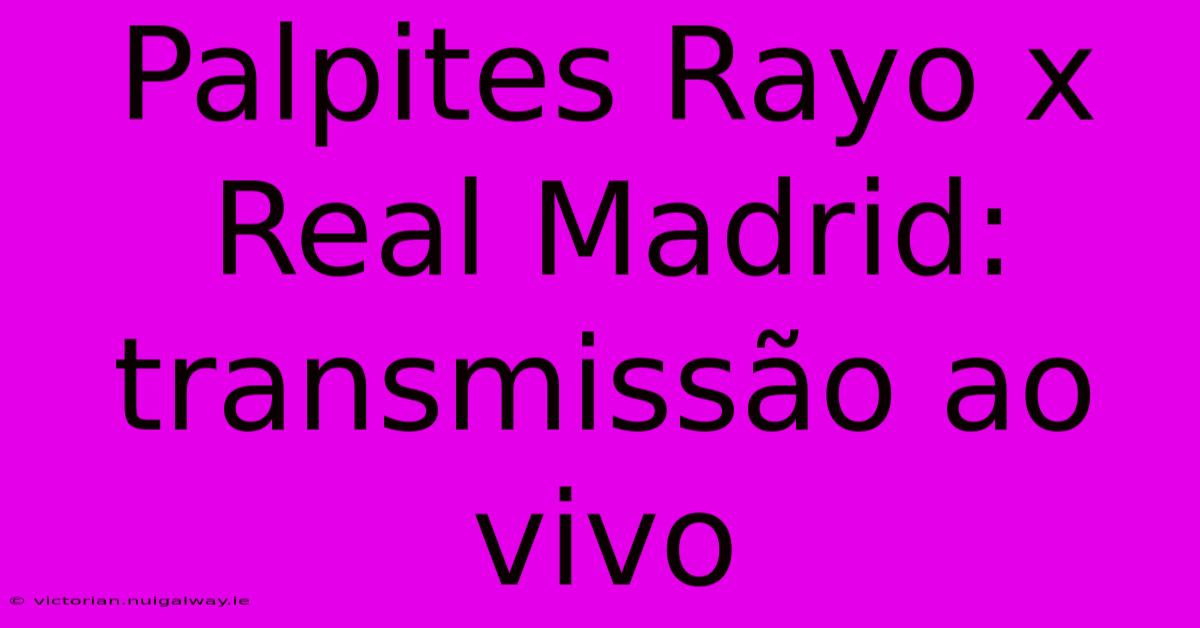 Palpites Rayo X Real Madrid: Transmissão Ao Vivo