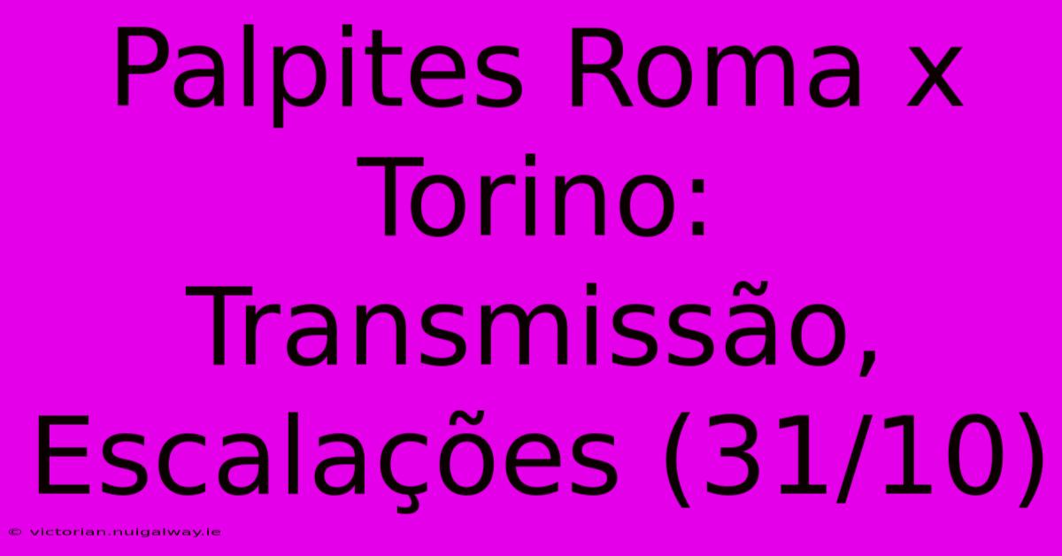 Palpites Roma X Torino: Transmissão, Escalações (31/10) 