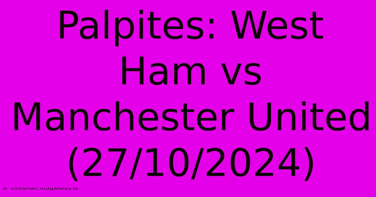 Palpites: West Ham Vs Manchester United (27/10/2024)