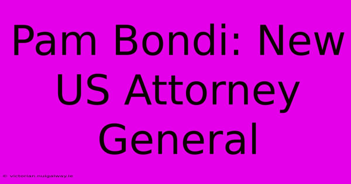 Pam Bondi: New US Attorney General