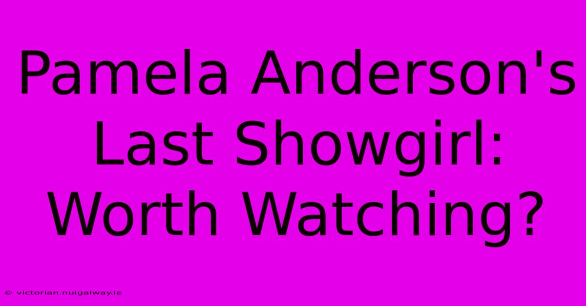 Pamela Anderson's Last Showgirl:  Worth Watching?