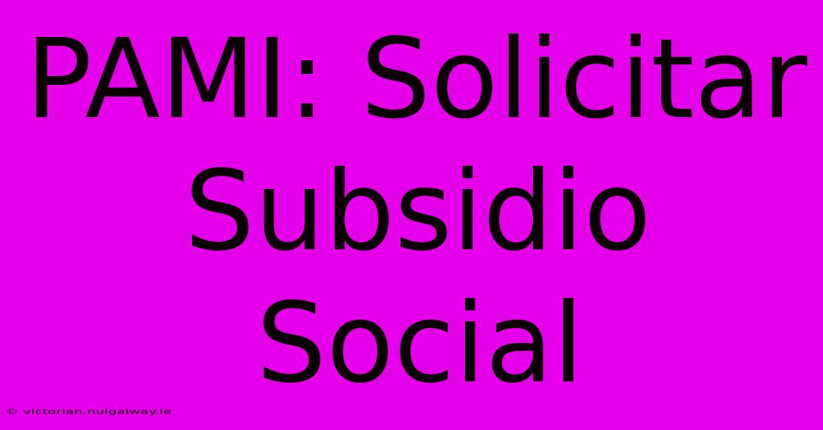 PAMI: Solicitar Subsidio Social