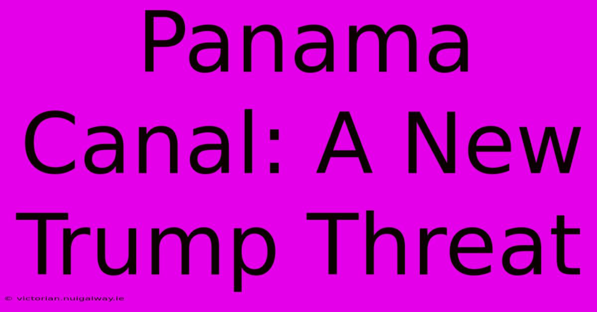 Panama Canal: A New Trump Threat