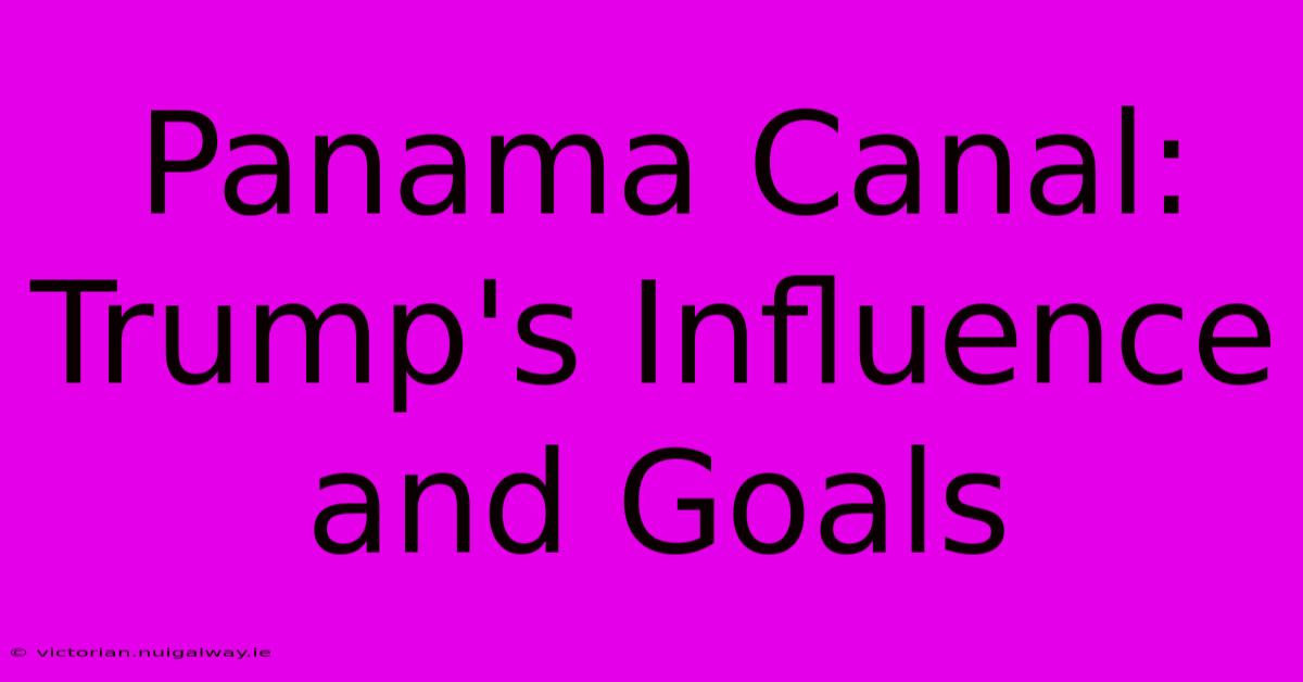 Panama Canal: Trump's Influence And Goals