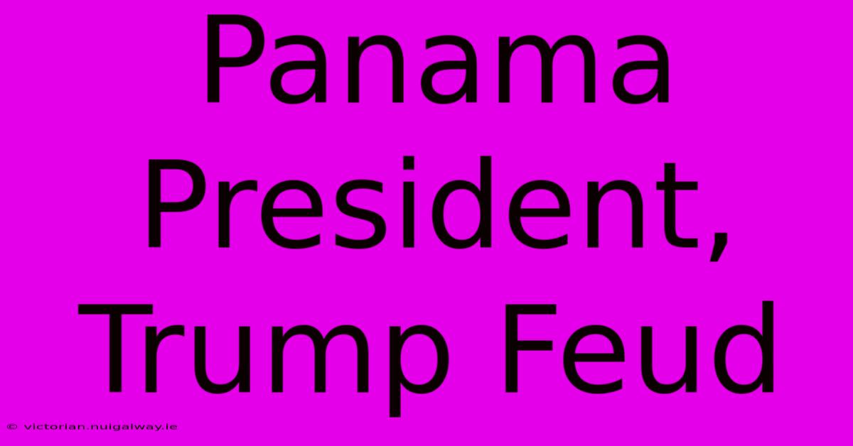 Panama President, Trump Feud