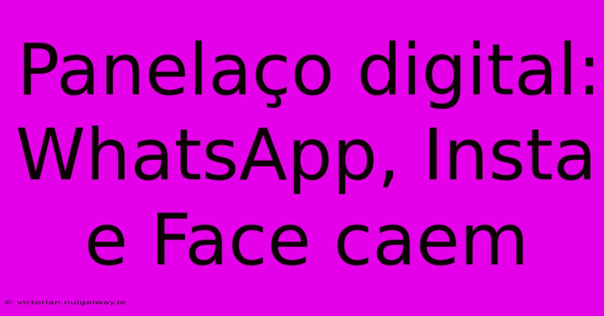 Panelaço Digital: WhatsApp, Insta E Face Caem