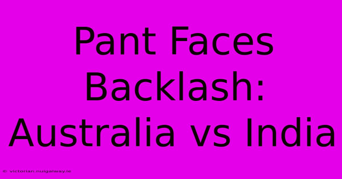 Pant Faces Backlash: Australia Vs India