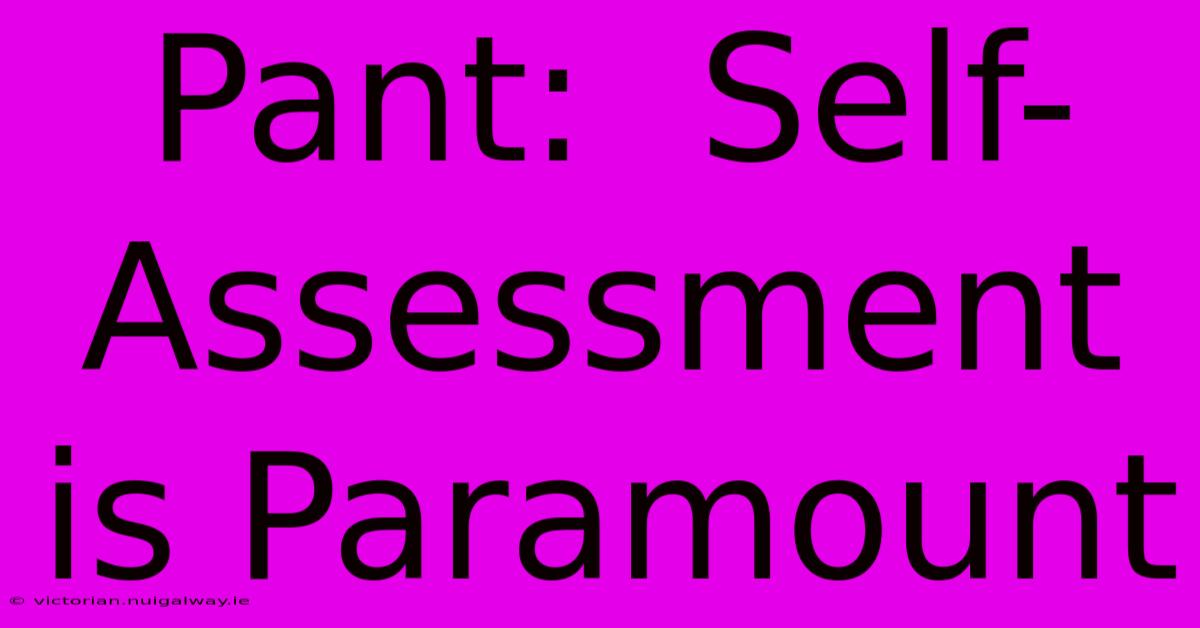 Pant:  Self-Assessment Is Paramount