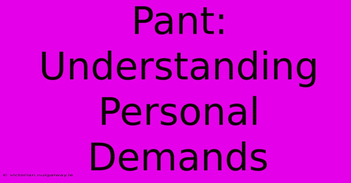 Pant: Understanding Personal Demands