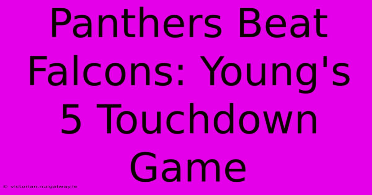 Panthers Beat Falcons: Young's 5 Touchdown Game