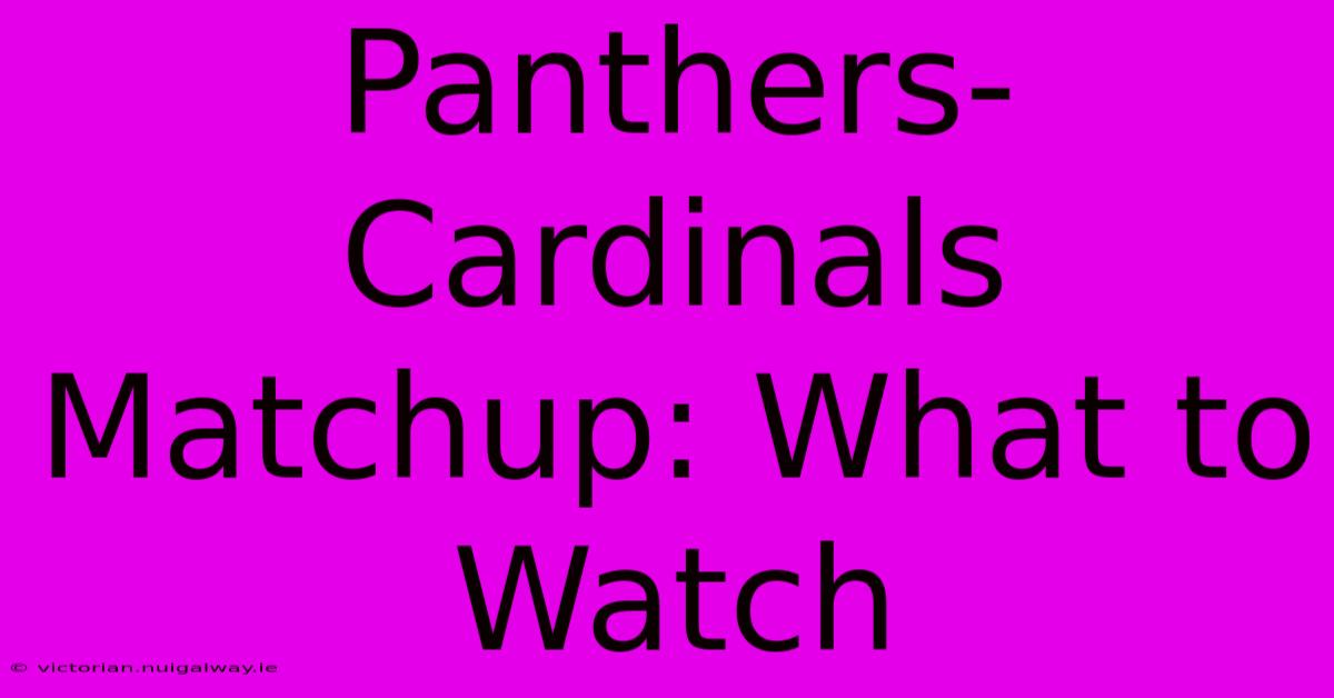 Panthers-Cardinals Matchup: What To Watch