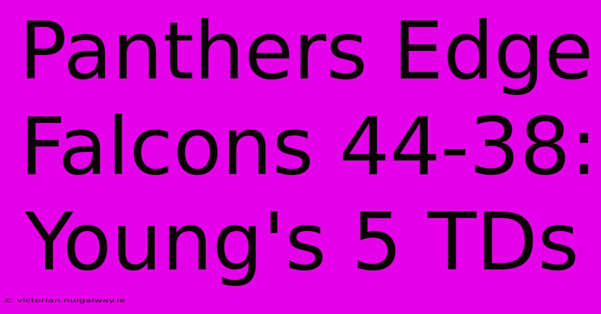 Panthers Edge Falcons 44-38: Young's 5 TDs