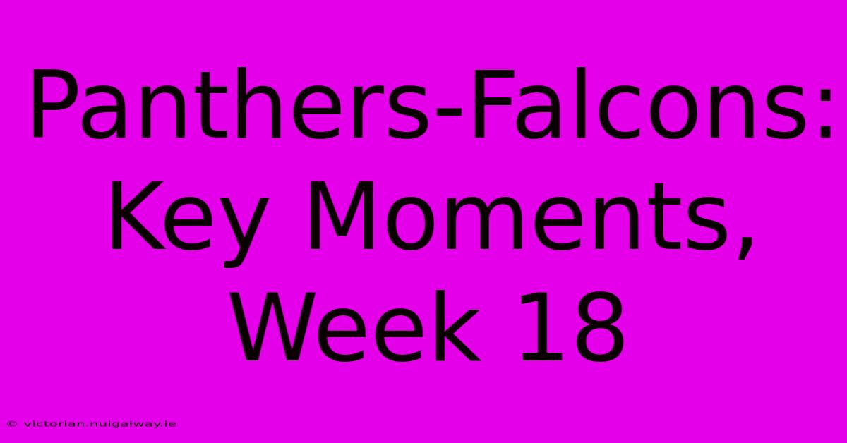 Panthers-Falcons: Key Moments, Week 18