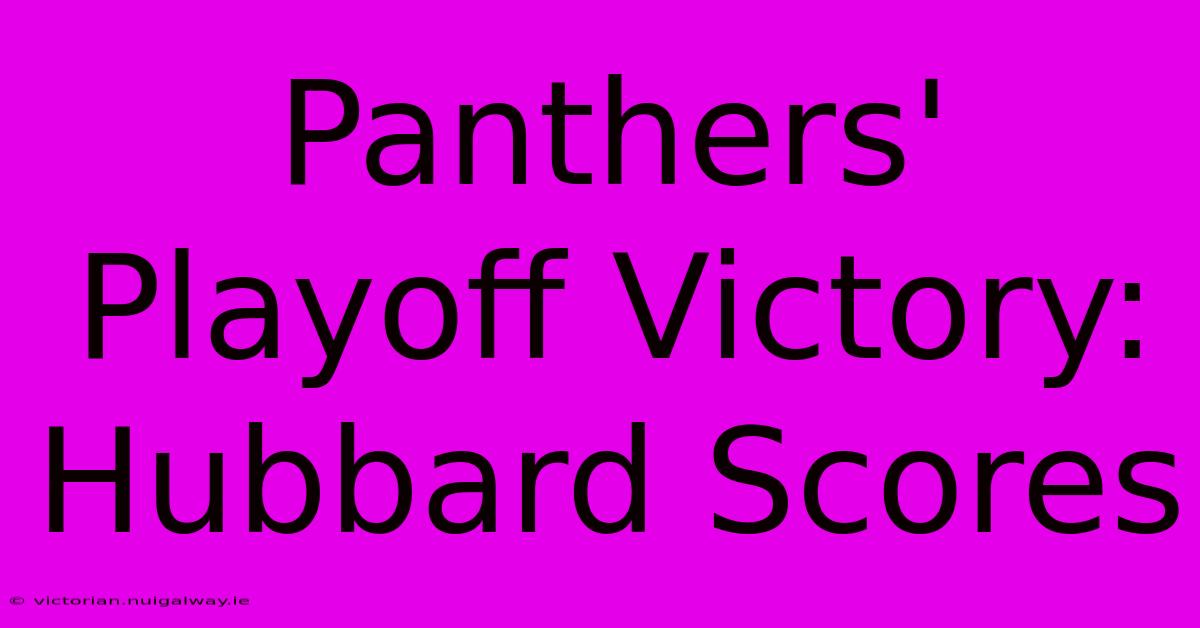 Panthers' Playoff Victory: Hubbard Scores