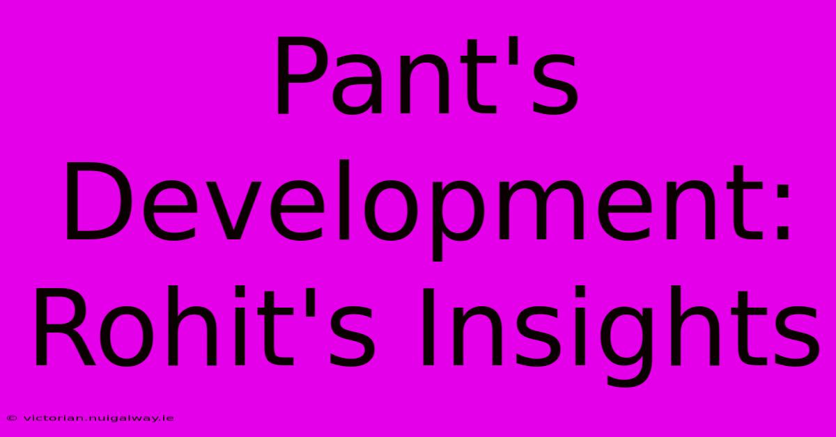 Pant's Development: Rohit's Insights