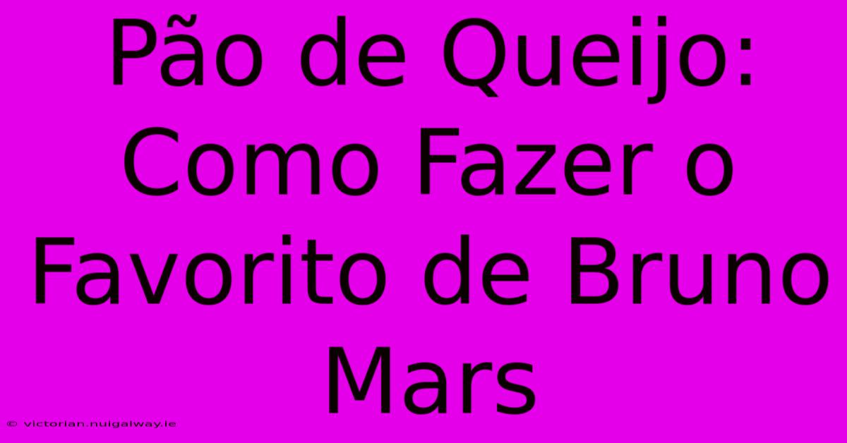 Pão De Queijo: Como Fazer O Favorito De Bruno Mars