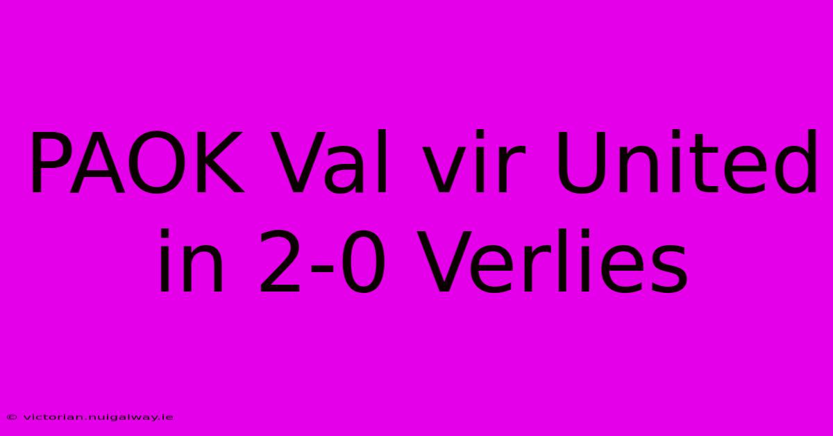 PAOK Val Vir United In 2-0 Verlies