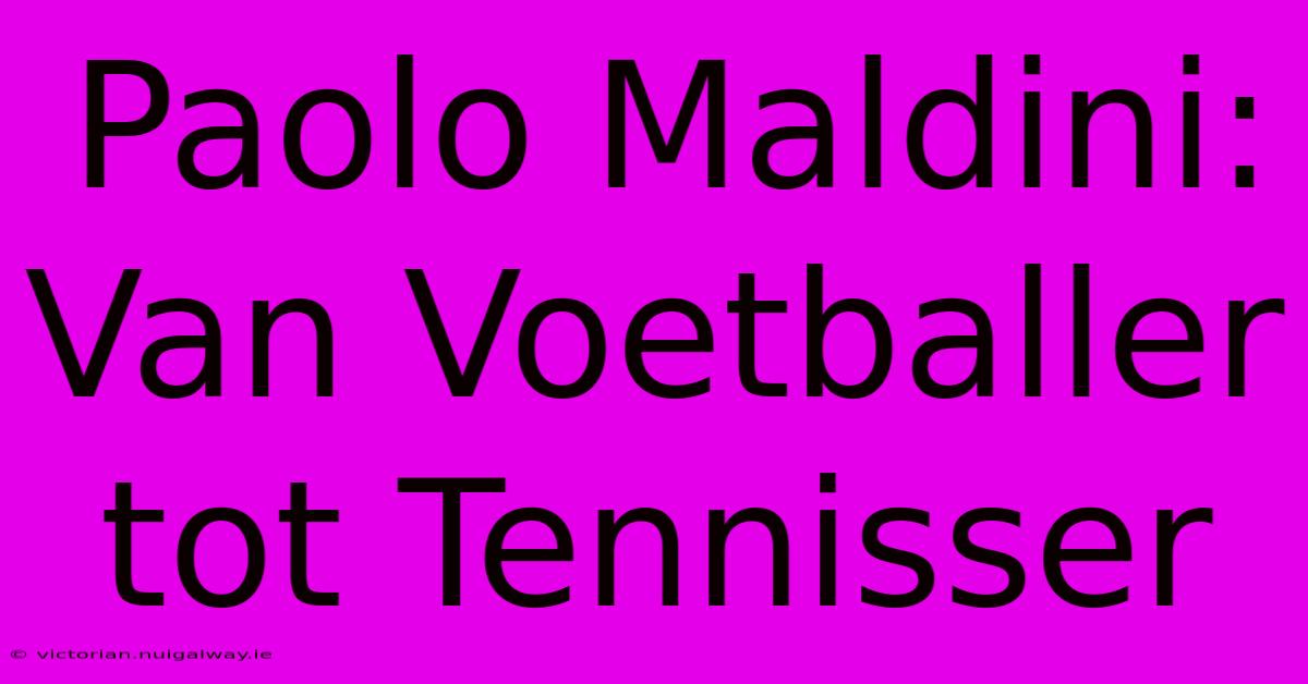 Paolo Maldini: Van Voetballer Tot Tennisser