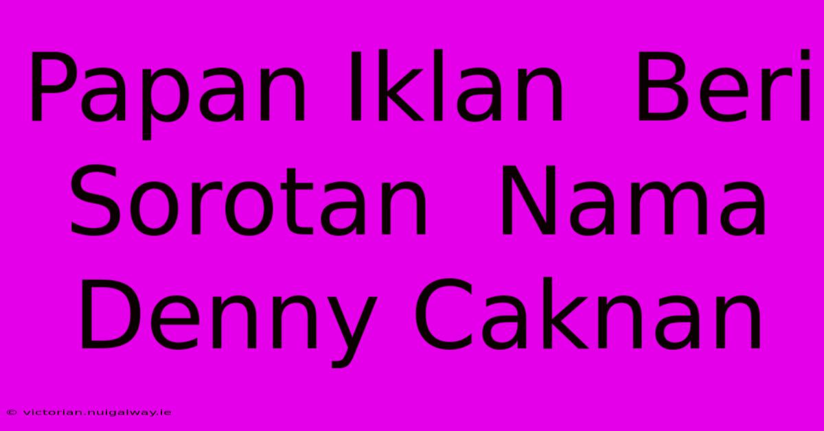 Papan Iklan  Beri  Sorotan  Nama  Denny Caknan  