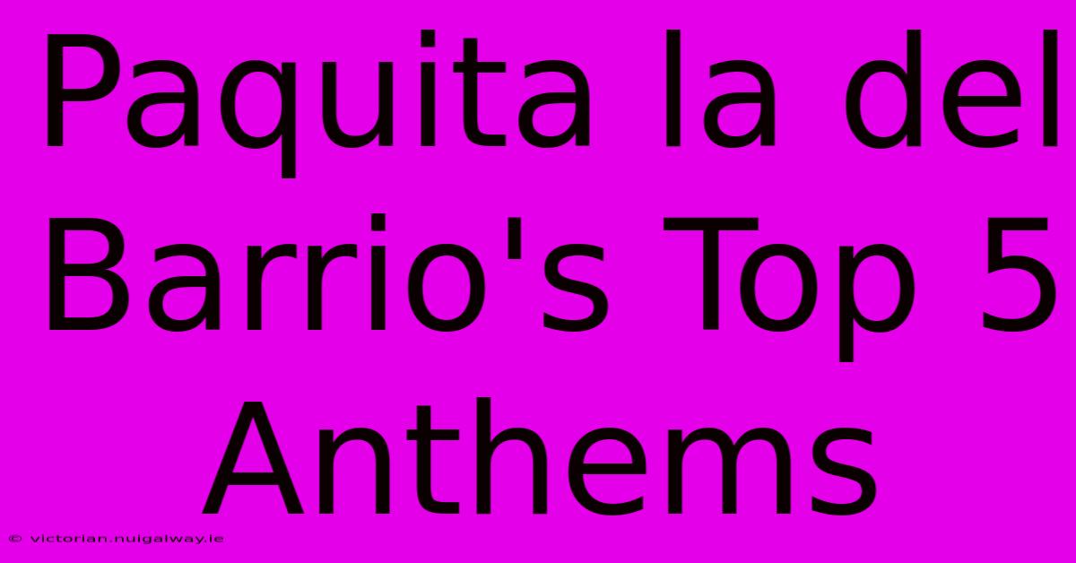 Paquita La Del Barrio's Top 5 Anthems