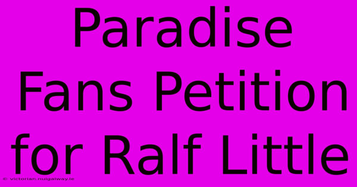 Paradise Fans Petition For Ralf Little