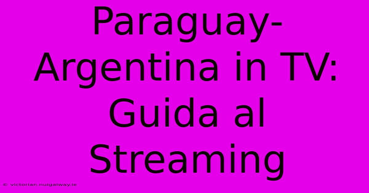 Paraguay-Argentina In TV: Guida Al Streaming