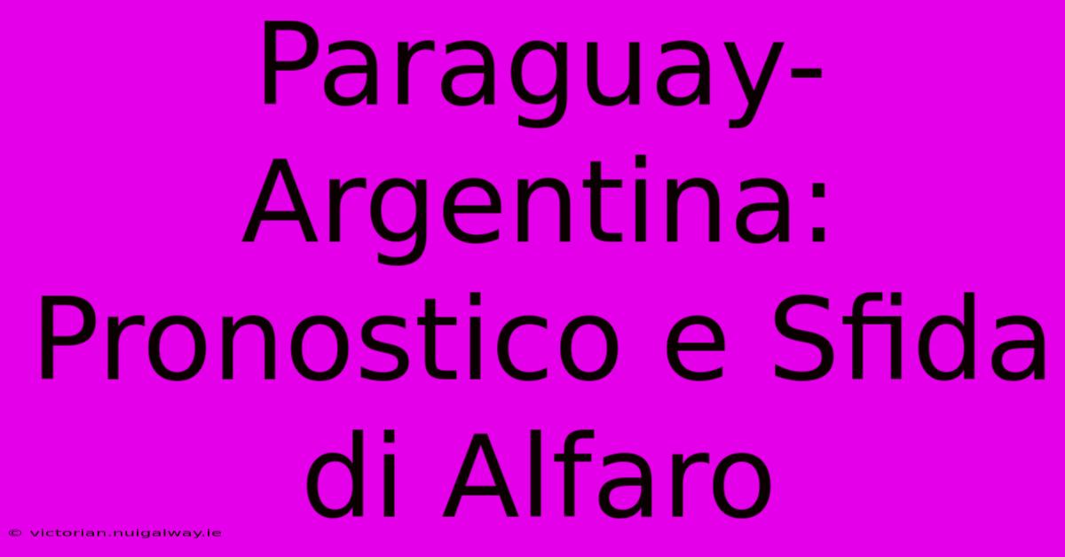 Paraguay-Argentina: Pronostico E Sfida Di Alfaro