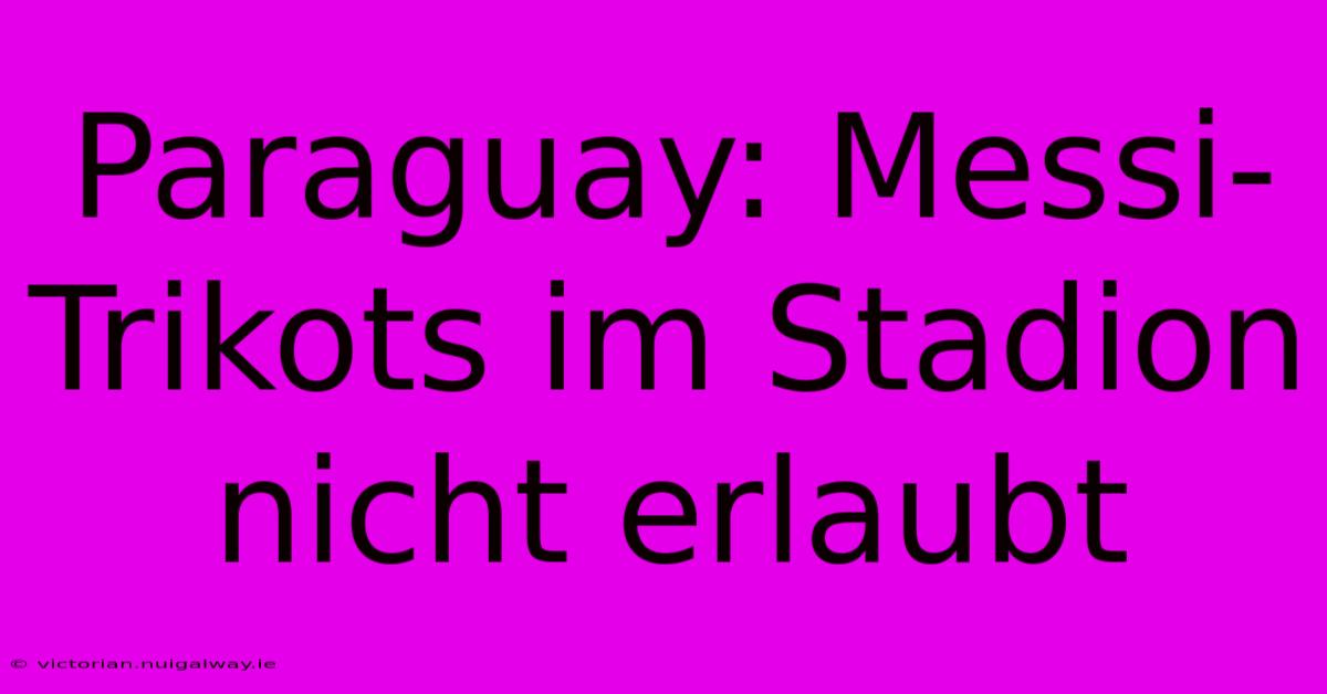 Paraguay: Messi-Trikots Im Stadion Nicht Erlaubt 