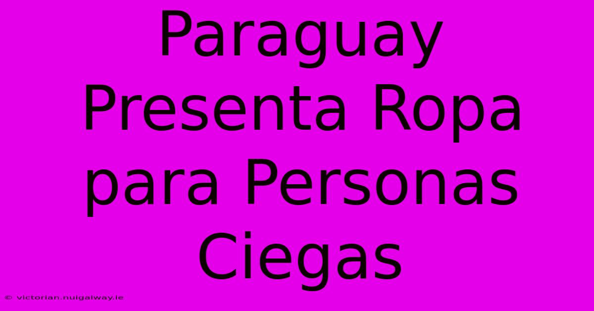 Paraguay Presenta Ropa Para Personas Ciegas