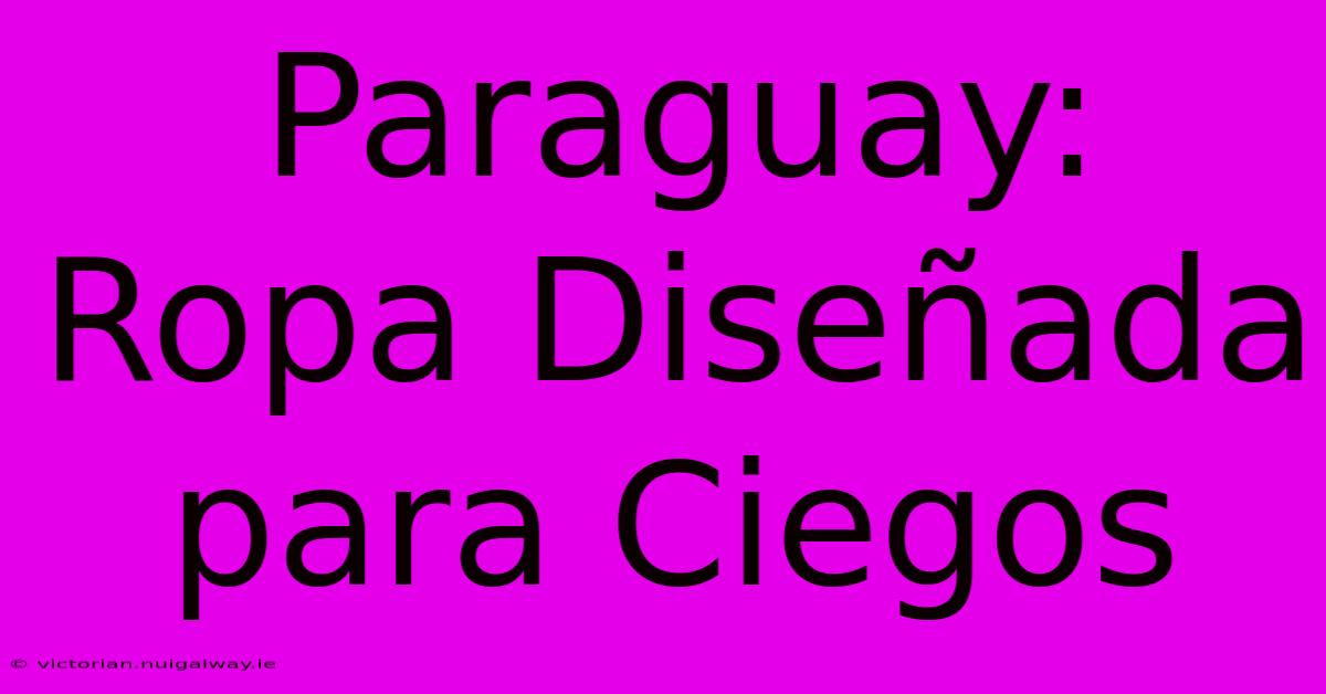 Paraguay: Ropa Diseñada Para Ciegos 