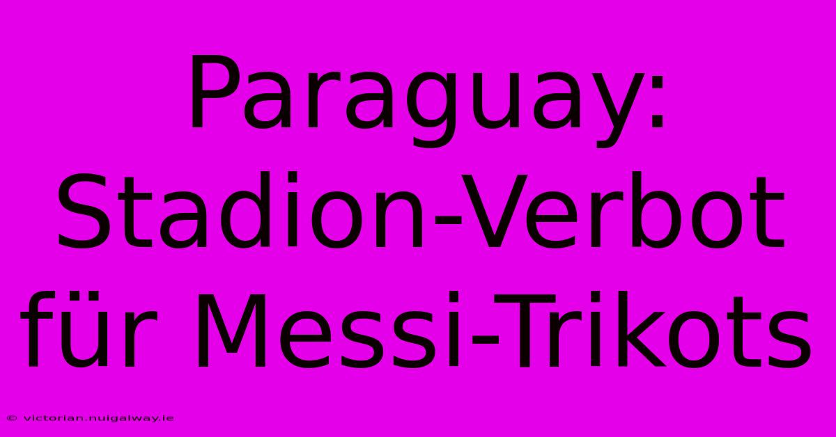 Paraguay: Stadion-Verbot Für Messi-Trikots