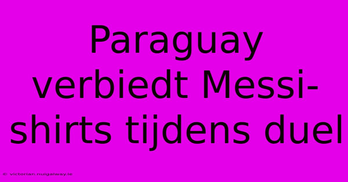 Paraguay Verbiedt Messi-shirts Tijdens Duel