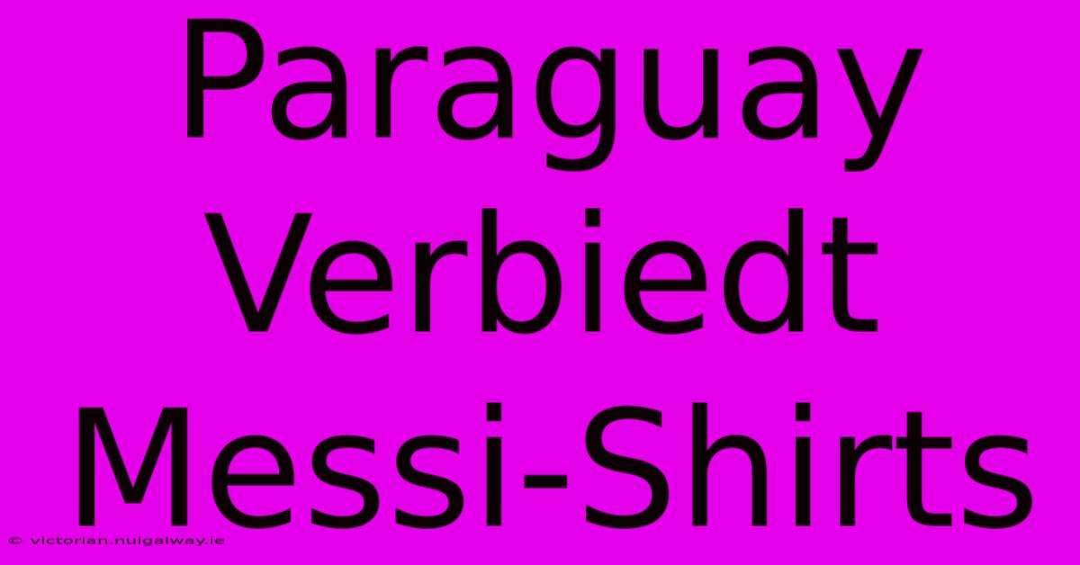 Paraguay Verbiedt Messi-Shirts