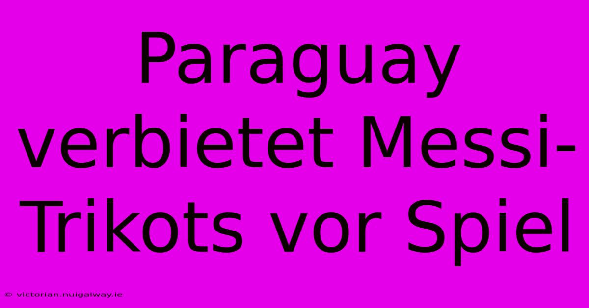 Paraguay Verbietet Messi-Trikots Vor Spiel