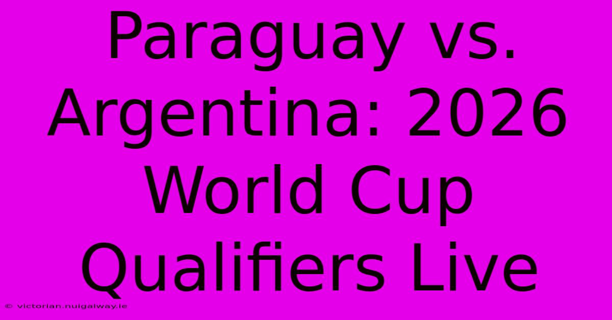 Paraguay Vs. Argentina: 2026 World Cup Qualifiers Live