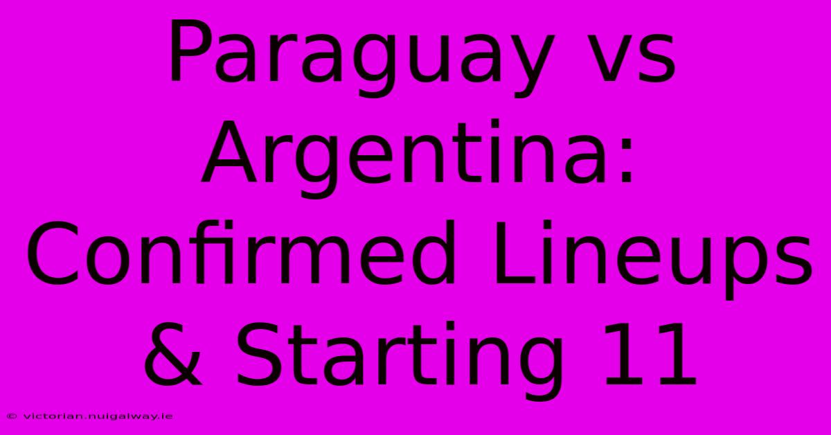 Paraguay Vs Argentina: Confirmed Lineups & Starting 11