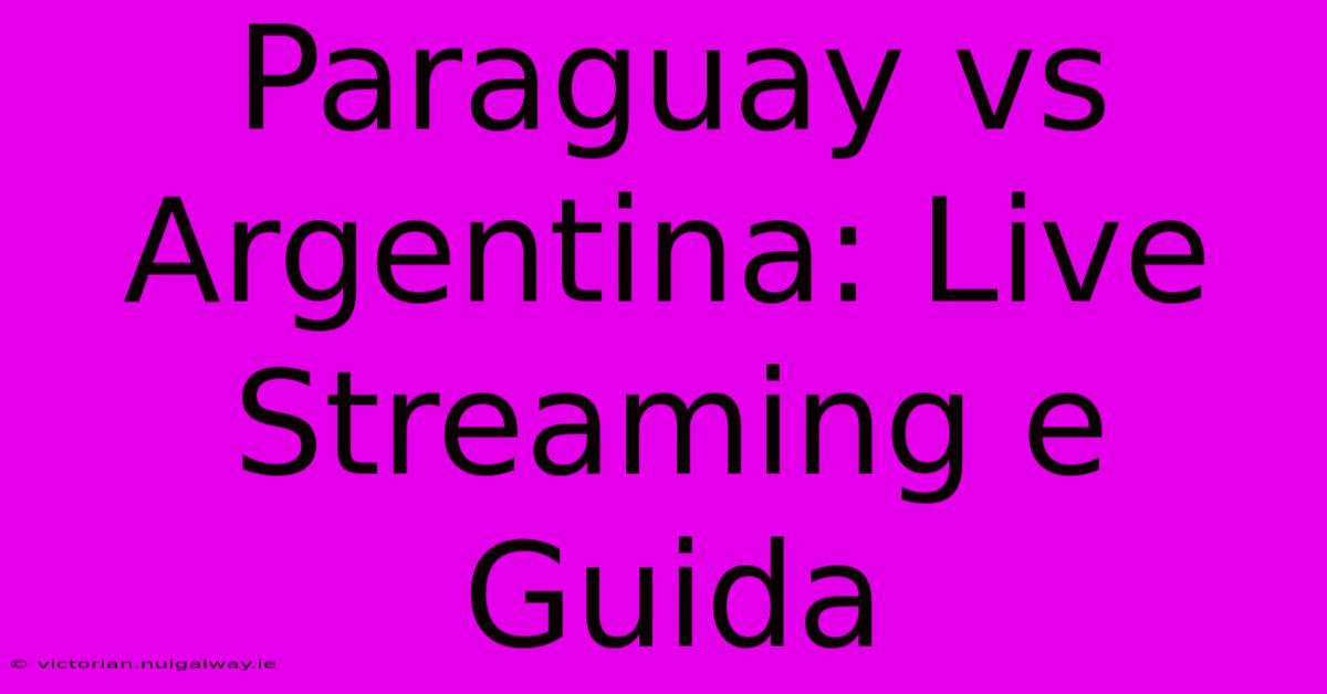 Paraguay Vs Argentina: Live Streaming E Guida 