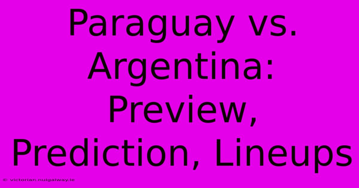 Paraguay Vs. Argentina: Preview, Prediction, Lineups