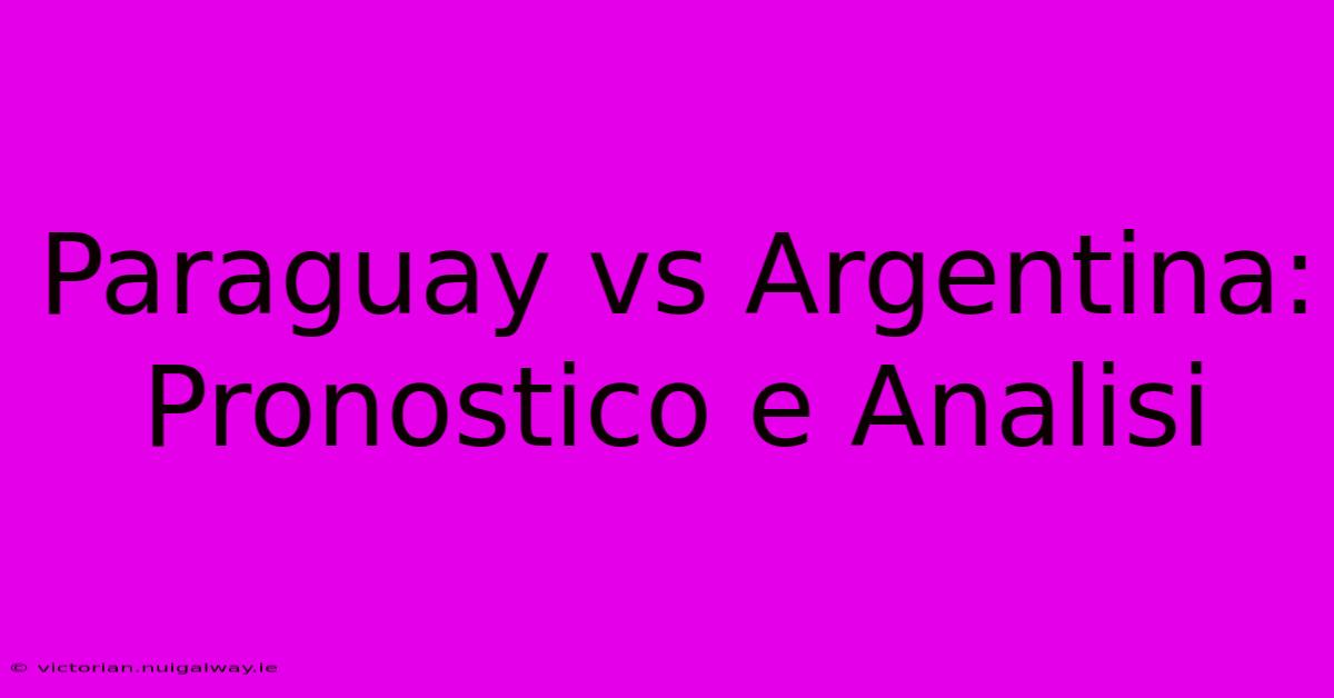 Paraguay Vs Argentina: Pronostico E Analisi