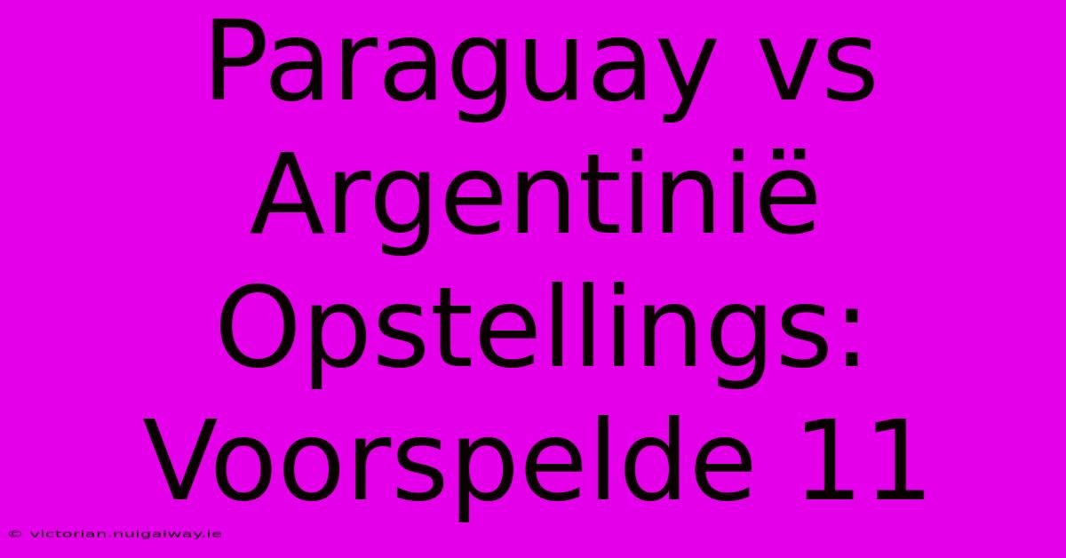 Paraguay Vs Argentinië Opstellings: Voorspelde 11