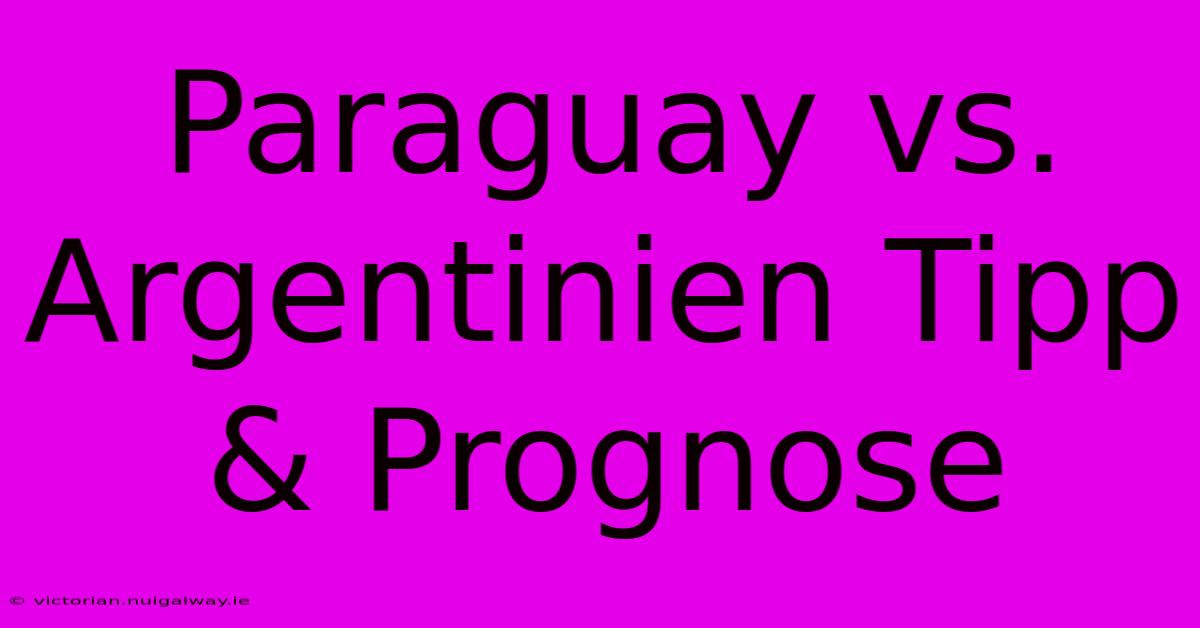 Paraguay Vs. Argentinien Tipp & Prognose