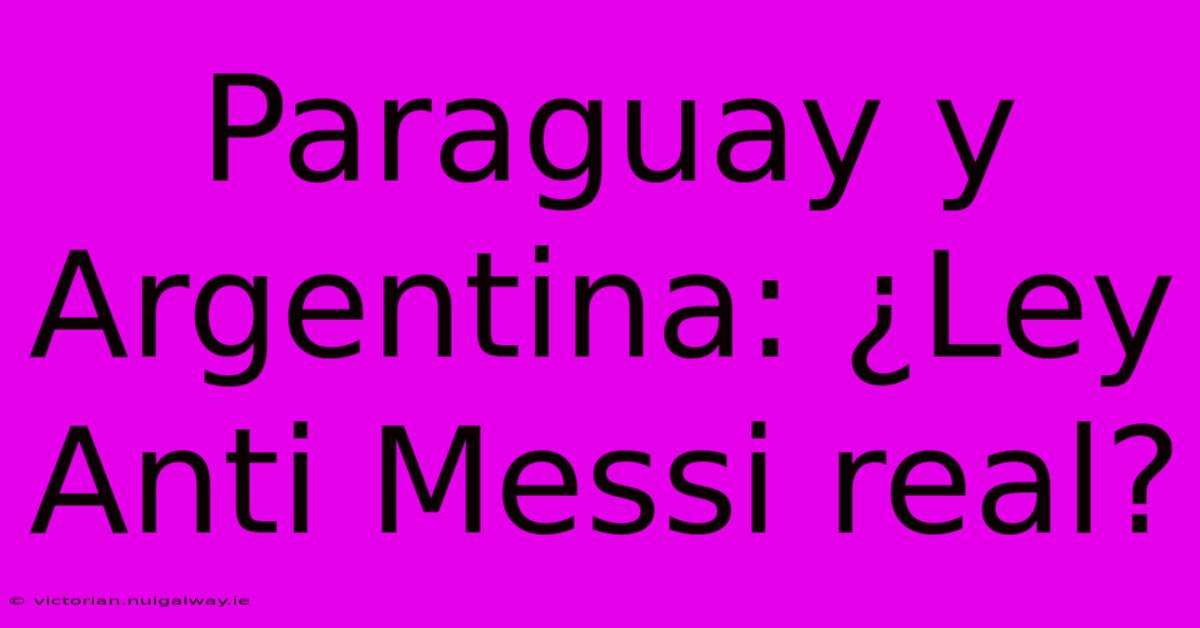 Paraguay Y Argentina: ¿Ley Anti Messi Real? 